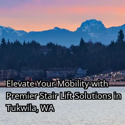 Elevate Your Mobility with Premier Stair Lift Solutions in Tukwila, WA