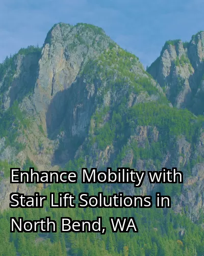 Enhance Mobility with Stair Lift Solutions in North Bend, WA