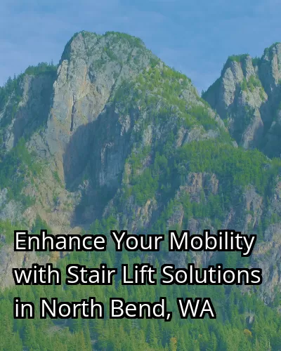 Enhance Your Mobility with Stair Lift Solutions in North Bend, WA