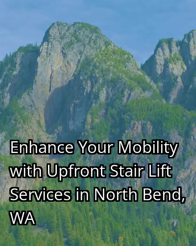 Enhance Your Mobility with Upfront Stair Lift Services in North Bend, WA